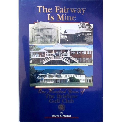 The Fairway Is Mine. One Hundred Years Of The Brisbane Golf Club
