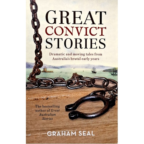 Great Convict Stories. Dramatic And Moving Tales From Australia's Brutal Early Years