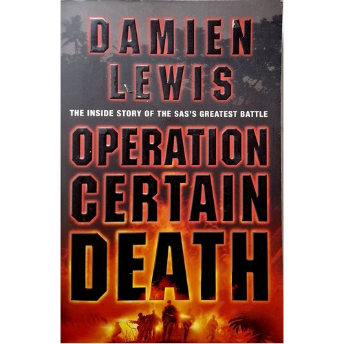 Operation Certain Death. The Inside Story Of The SAS's Greatest Battle