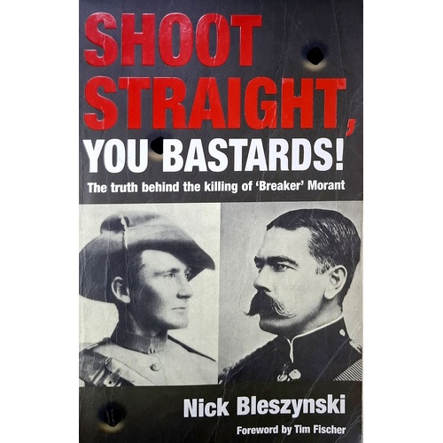 Shoot Straight, You Bastards. The Truth Behind The Killing Of Breaker Morant
