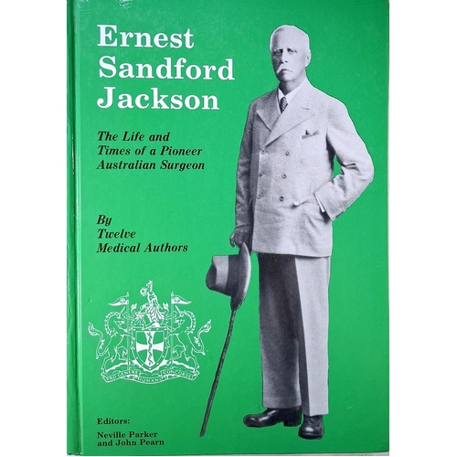 Ernest Sandford Jackson. The Life And Times Of A Pioneer Australian Surgeon
