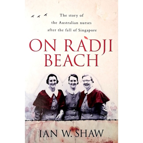 On Radji Beach. The Story Of The Australian Nurses After The Fall Of Singapore