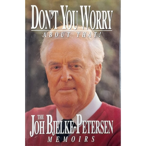 Don't You Worry About That. The Joh Bjelke-Petersen Memoirs