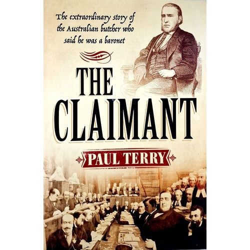 The Claimant. The Extraordinary Story Of The Australian Butcher Who Said He Was A Baronet