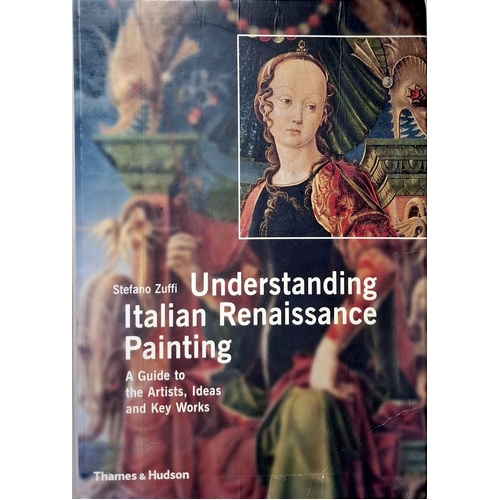 Understanding Italian Renaissance Painting. A Guide To The Artists, Ideas And Key Works