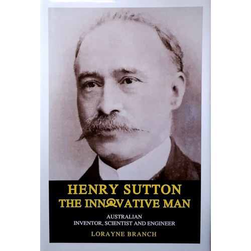 Henry Sutton. The Innovative Man. Australian Inventor, Scientist And Engineer
