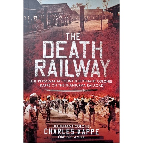 The Death Railway. The Personal Account Of Lieutenant Colonel Kappe On The Thai-Burma Railroad