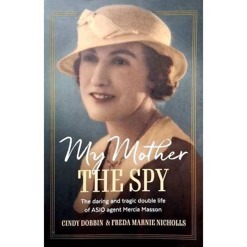 My Mother, The Spy. The Daring And Tragic Double Life Of ASIO Agent Mercia Masson