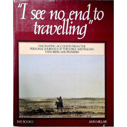 I See No End To Travelling. Journals Of Australian Explorers 1813-76