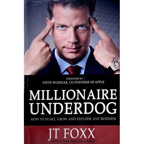 Millionaire Underdog. How To Start, Grow And Explode Any Business