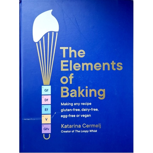 The Elements Of Baking. Making Any Recipe Gluten-free, Dairy-free, Egg-Free Or Vegan