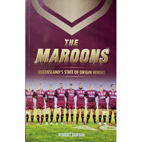 The Maroons. Queensland's State Of Origin Heroes