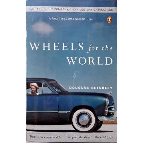 Wheels For The World. Henry Ford, His Company, And A Century Of Progress