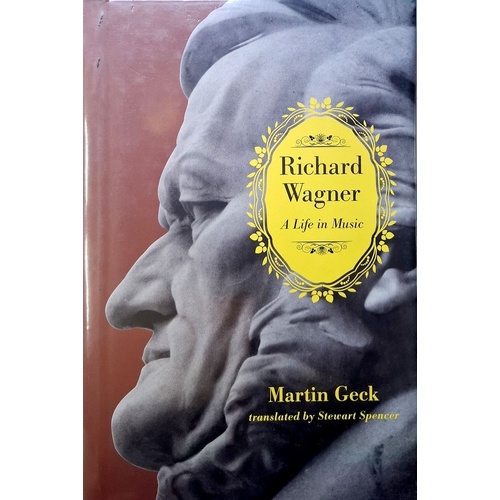 Richard Wagner. A Life In Music