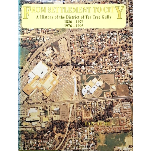 From Settlement To City. A History Of The District Of Tea Tree Gully 1836-1976, 1976-1993