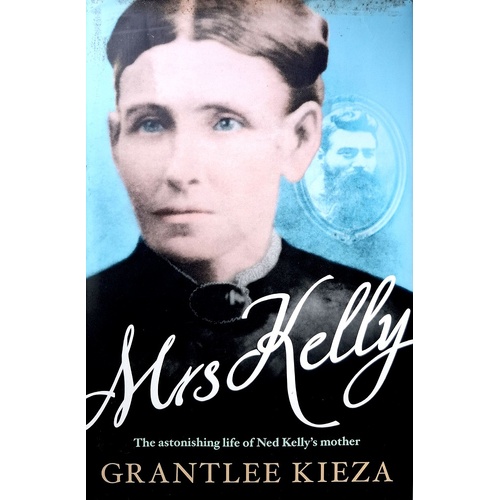 Mrs Kelly. The Astonishing Life Of Ned Kelly's Mother