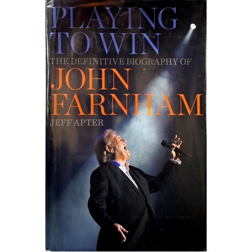Playing To Win. The Definitive Biography Of John Farnham