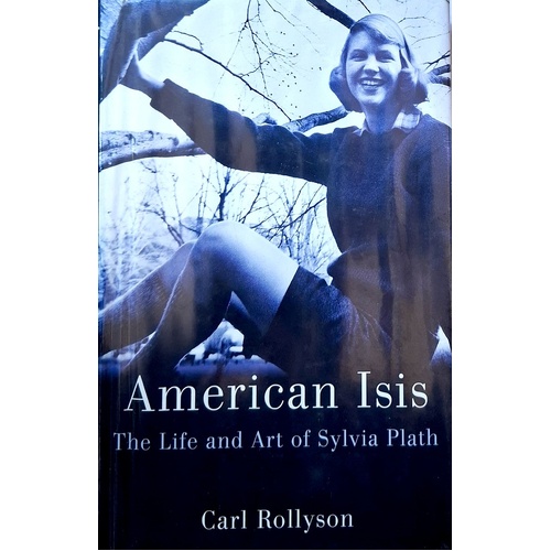 American Isis. The Life And Art Of Sylvia Plath