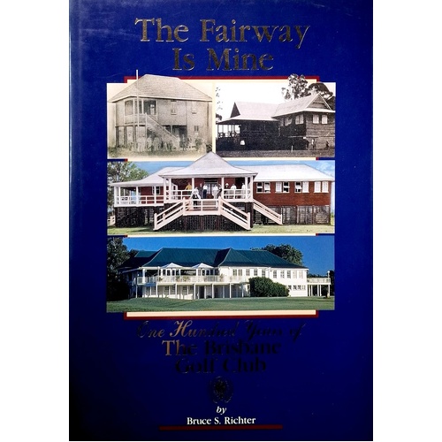 The Fairway Is Mine. One Hundred Years Of The Brisbane Golf Club