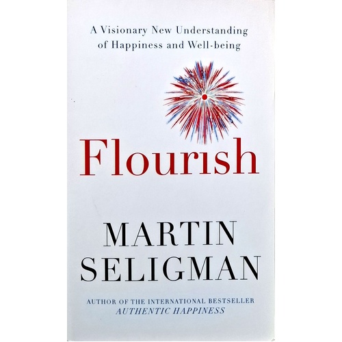 Flourish. A Visionary New Understanding Of Happiness And Well Being