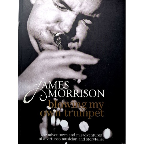 Blowing My Own Trumpet. The Adventures And Misadventures Of A Virtuoso Musician