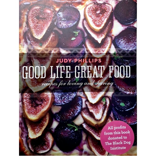 Good Life Great Food. Recipes for Loving and Sharing