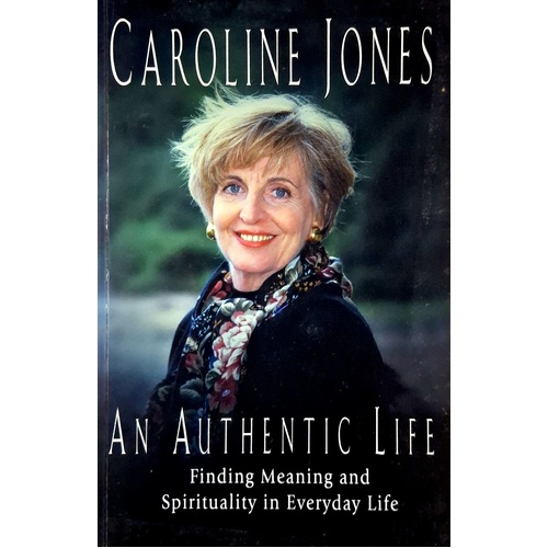 An Authentic Life. Finding Meaning And Spirituality In Everyday Life