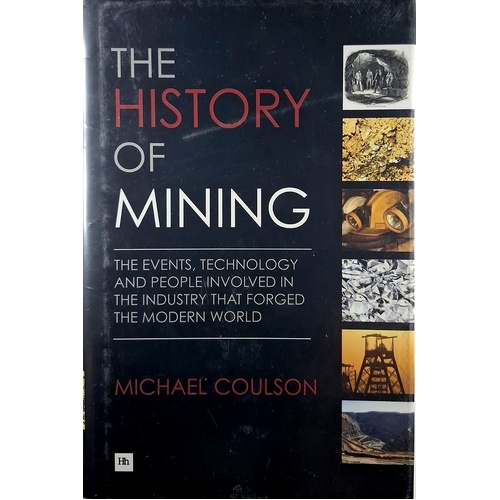 The History Of Mining. The Events, Technology And People Involved In The Industry That Forged The Modern World