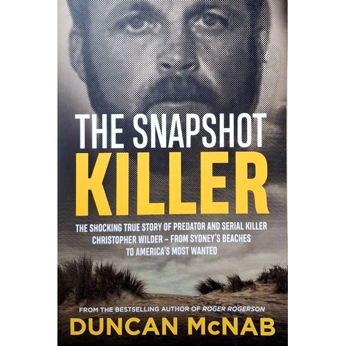The Snapshot Killer. The Shocking True Story Of Serial Killer Christopher Wilder - From Sydney's Beaches To America's Most Wanted