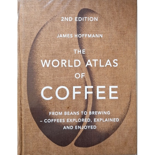 The World Atlas Of Coffee. From Beans To Brewing - Coffees Explored, Explained And Enjoyed