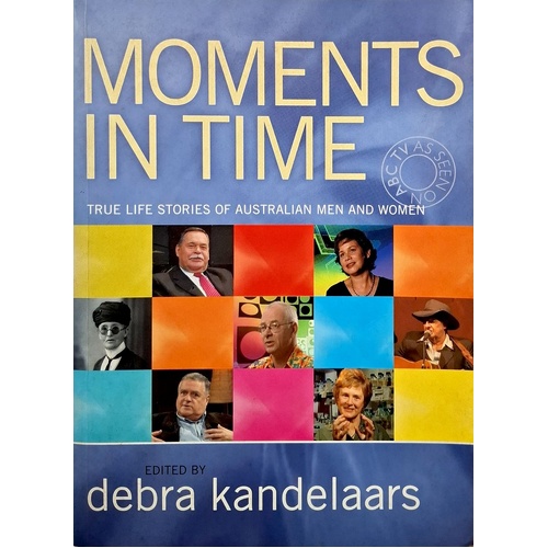 Moments In Time. True Life Stories Of Australian Men And Women