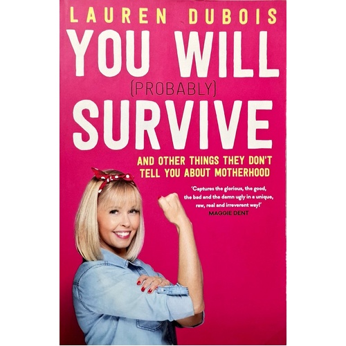 You Will (Probably) Survive. And Other Things They Don't Tell You About Motherhood