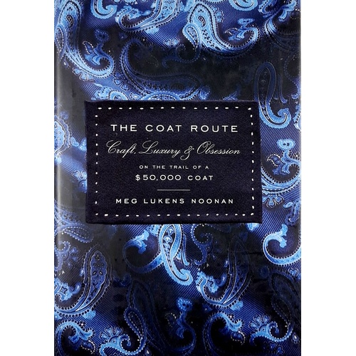 The Coat Route. Craft, Luxury & Obsession On The Trail Of A $50,000 Coat