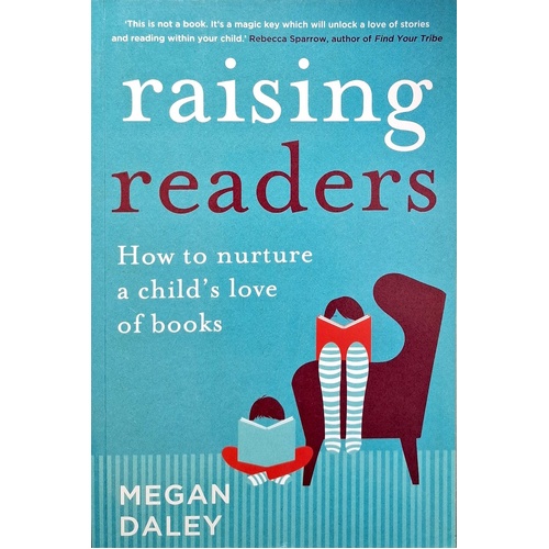 Raising Readers. How To Nurture A Child's Love Of Books
