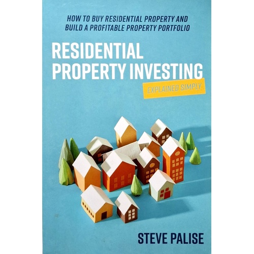 Residential Property Investing Explained Simply. How To Buy Residential Property And Build A Profitable Property Portfolio