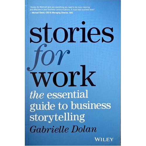 Stories For Work. The Essential Guide To Business Storytelling