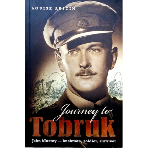 Journey To Tobruk. John Murray, Bushman, Soldier, Survivor