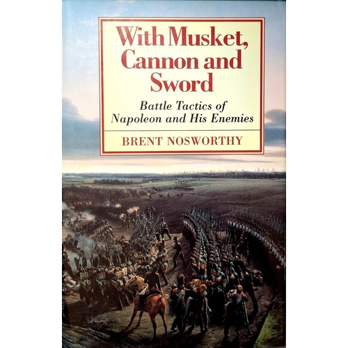 With Musket, Cannon And Sword. Battle Tactics Of Napoleon And His Enemies