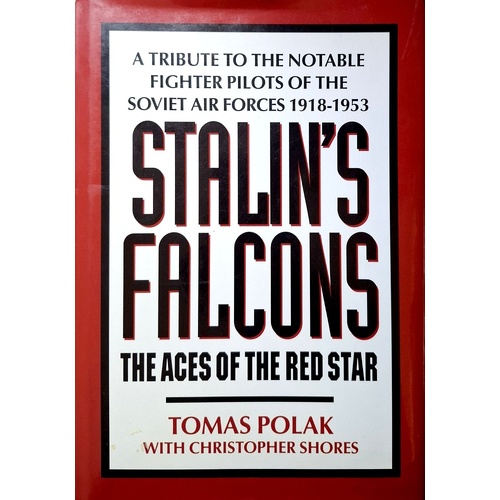 Stalin's Falcons. Aces Of The Red Star - Tribute To The Notable Fighter Pilots Of The Soviet Air Forces, 1918-53