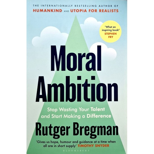 Moral Ambition. Stop Wasting Your Talent And Start Making A Difference