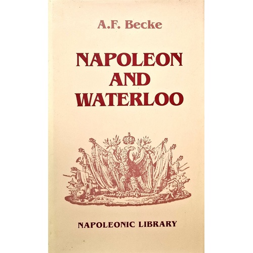 Napoleon And Waterloo. The Emperor's Campaign With The Armee Du Nord, 1815
