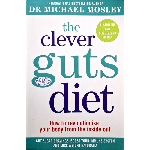The Clever Guts Diet. How To Revolutionise Your Body From The Inside Out