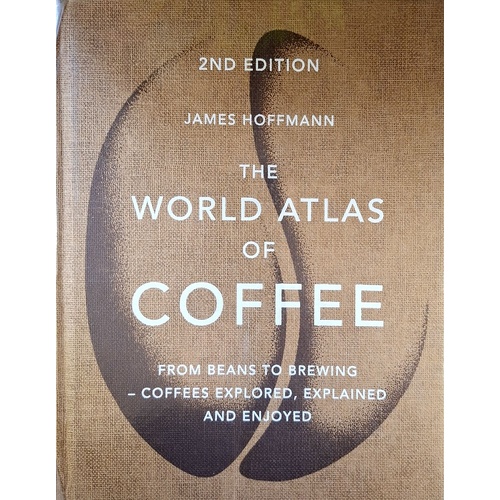 The World Atlas Of Coffee. From Beans To Brewing - Coffees Explored, Explained And Enjoyed