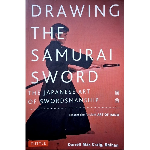 Drawing The Samurai Sword. The Japanese Art Of Swordsmanship, Master The Ancient Art Of Iaido