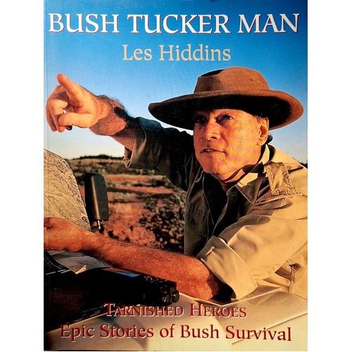 Bush Tucker Man. Tarnished Heroes, Epic Stories Of Bush Survival