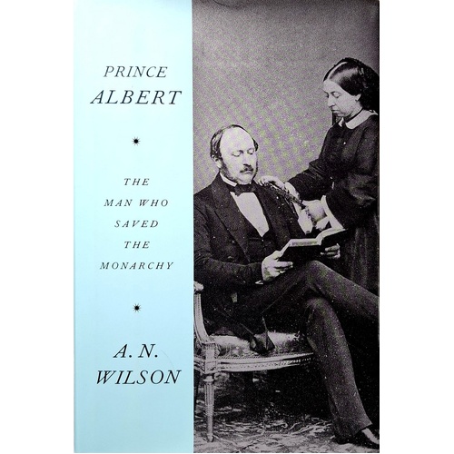 Prince Albert. The Man Who Saved The Monarchy