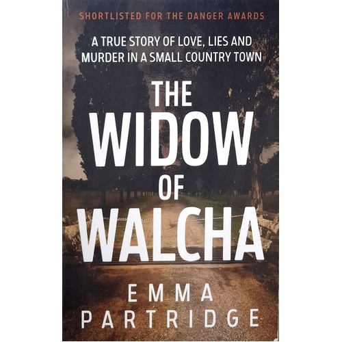 The Widow Of Walcha. A True Story Of Love, Lies And Murder In A Small Country Town
