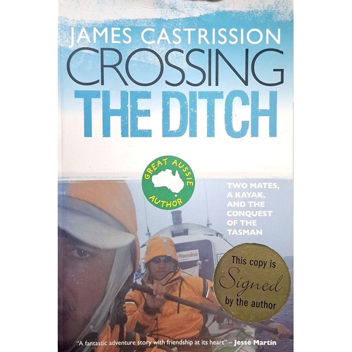 Crossing The Ditch. Two Mates, A Kayak, And The Conquest Of The Tasman