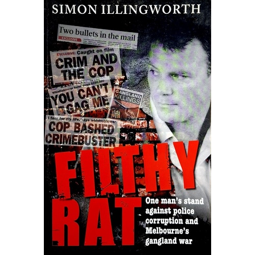 Filthy Rat. One Man's Stand Against Police Corruption And Melbourne's Gangland War