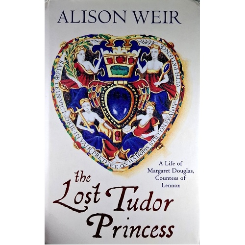 The Lost Tudor Princess. A Life Of Margaret Douglas, Countess Of Lennox